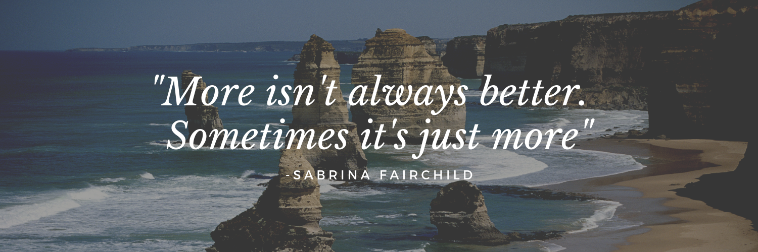 _More isn't always better. Sometimes it's just more_ (1)